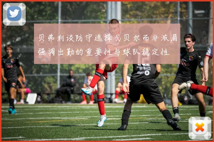 贝弗利谈防守选择戈贝尔而非浓眉强调出勤的重要性与球队稳定性